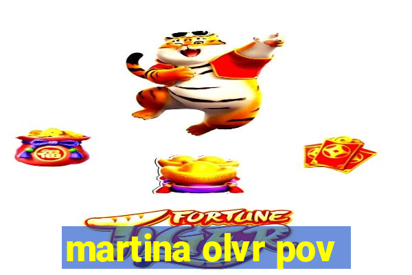 martina olvr pov